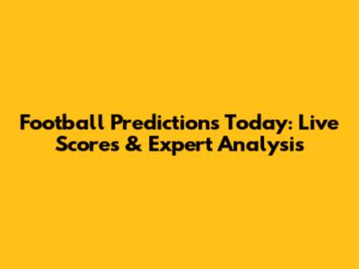 Football Predictions Today: Live Scores & Expert Analysis