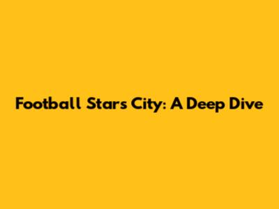 Football Star's City: A Deep Dive