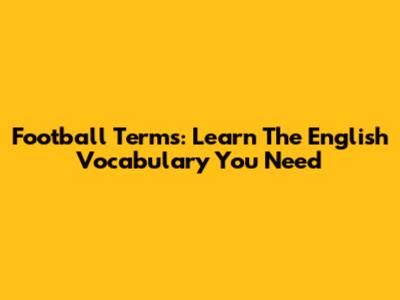 Football Terms: Learn The English Vocabulary You Need