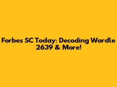 Forbes SC Today: Decoding Wordle 2639 & More!