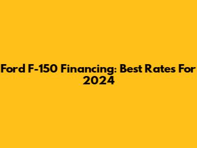 Ford F-150 Financing: Best Rates For 2024