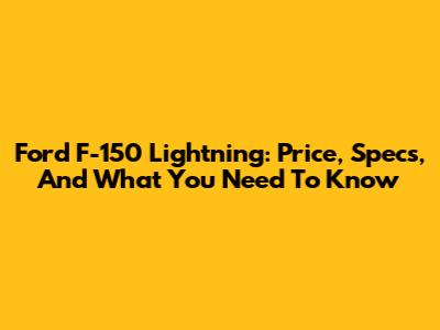 Ford F-150 Lightning: Price, Specs, And What You Need To Know