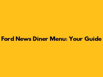Ford News Diner Menu: Your Guide