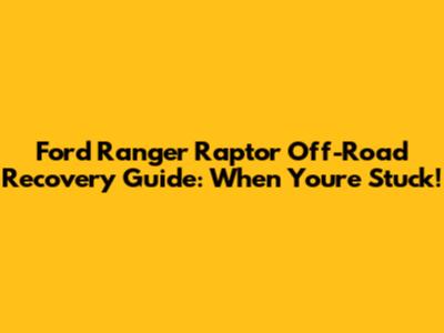Ford Ranger Raptor Off-Road Recovery Guide: When You're Stuck!