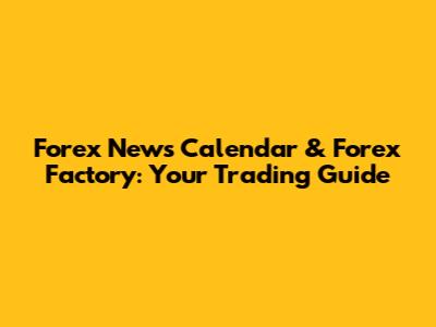 Forex News Calendar & Forex Factory: Your Trading Guide