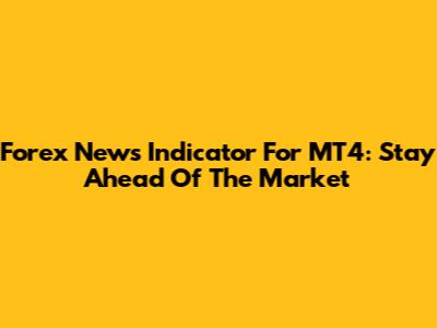 Forex News Indicator For MT4: Stay Ahead Of The Market