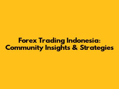 Forex Trading Indonesia: Community Insights & Strategies