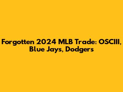 Forgotten 2024 MLB Trade: OSCIII, Blue Jays, Dodgers