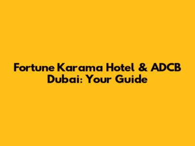Fortune Karama Hotel & ADCB Dubai: Your Guide