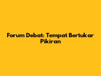 Forum Debat: Tempat Bertukar Pikiran