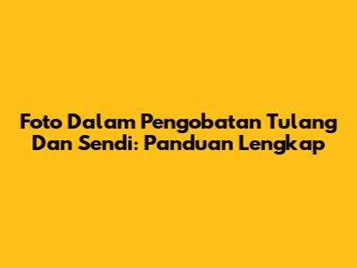 Foto Dalam Pengobatan Tulang Dan Sendi: Panduan Lengkap