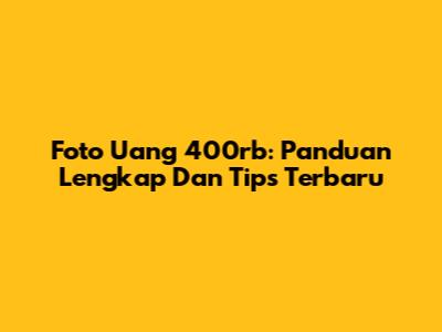 Foto Uang 400rb: Panduan Lengkap Dan Tips Terbaru