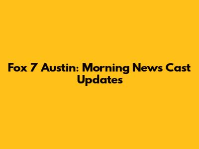 Fox 7 Austin: Morning News Cast Updates