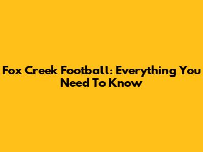 Fox Creek Football: Everything You Need To Know