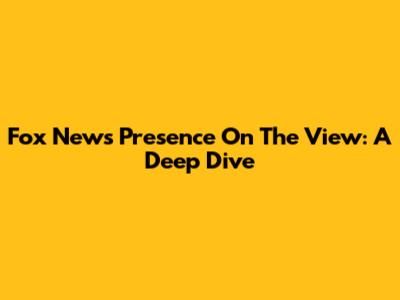 Fox News' Presence On The View: A Deep Dive