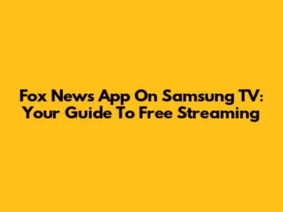Fox News App On Samsung TV: Your Guide To Free Streaming