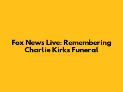 Fox News Live: Remembering Charlie Kirk's Funeral