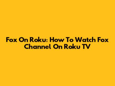 Fox On Roku: How To Watch Fox Channel On Roku TV