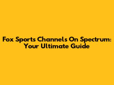 Fox Sports Channels On Spectrum: Your Ultimate Guide