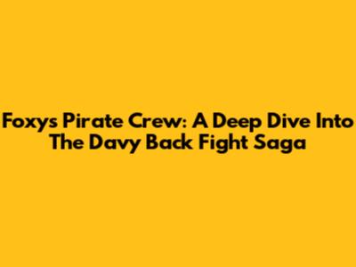 Foxy's Pirate Crew: A Deep Dive Into The Davy Back Fight Saga
