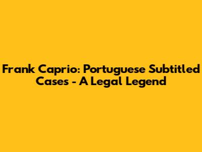Frank Caprio: Portuguese Subtitled Cases - A Legal Legend