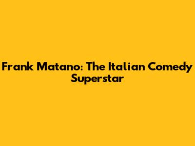 Frank Matano: The Italian Comedy Superstar