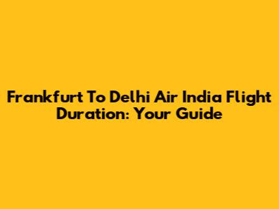 Frankfurt To Delhi Air India Flight Duration: Your Guide