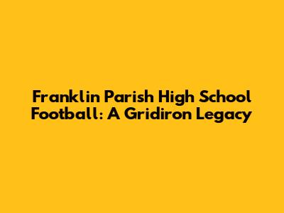Franklin Parish High School Football: A Gridiron Legacy
