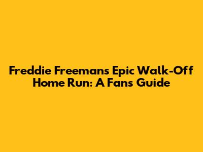 Freddie Freeman's Epic Walk-Off Home Run: A Fan's Guide