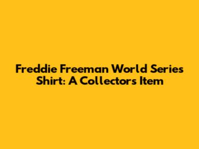 Freddie Freeman World Series Shirt: A Collector's Item