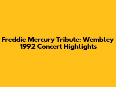 Freddie Mercury Tribute: Wembley 1992 Concert Highlights
