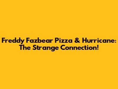 Freddy Fazbear Pizza & Hurricane: The Strange Connection!