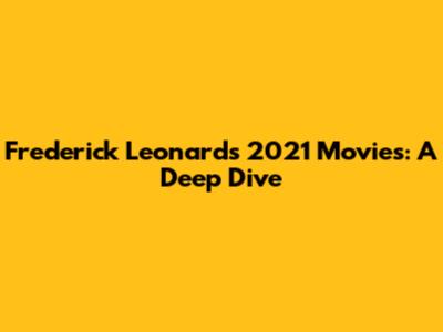 Frederick Leonard's 2021 Movies: A Deep Dive