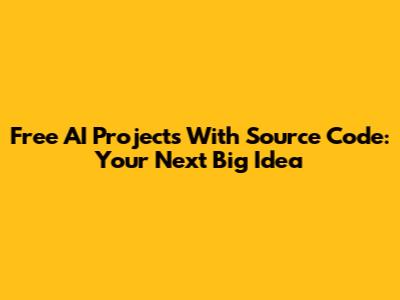 Free AI Projects With Source Code: Your Next Big Idea