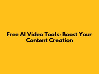 Free AI Video Tools: Boost Your Content Creation