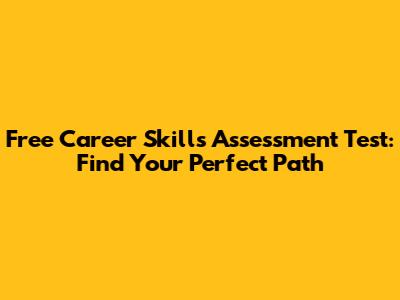 Free Career Skills Assessment Test: Find Your Perfect Path
