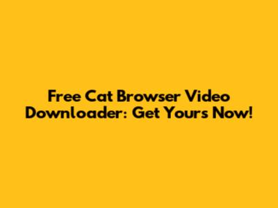 Free Cat Browser Video Downloader: Get Yours Now!