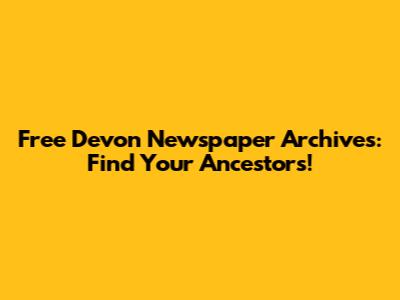 Free Devon Newspaper Archives: Find Your Ancestors!
