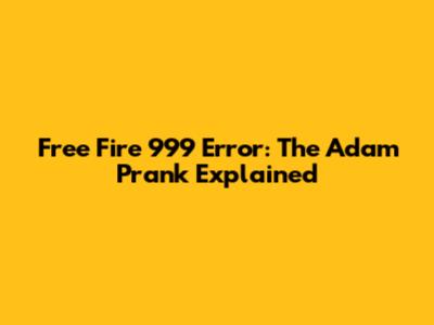 Free Fire 999 Error: The Adam Prank Explained
