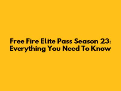 Free Fire Elite Pass Season 23: Everything You Need To Know
