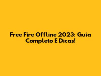 Free Fire Offline 2023: Guia Completo E Dicas!