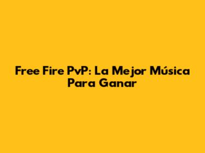 Free Fire PvP: La Mejor Música Para Ganar