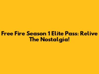Free Fire Season 1 Elite Pass: Relive The Nostalgia!
