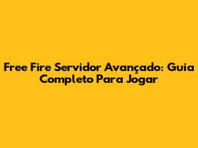 Free Fire Servidor Avançado: Guia Completo Para Jogar