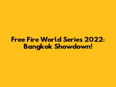 Free Fire World Series 2022: Bangkok Showdown!