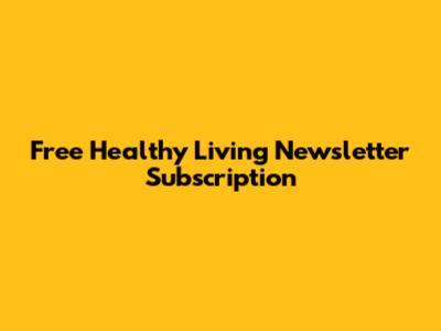 Free Healthy Living Newsletter Subscription