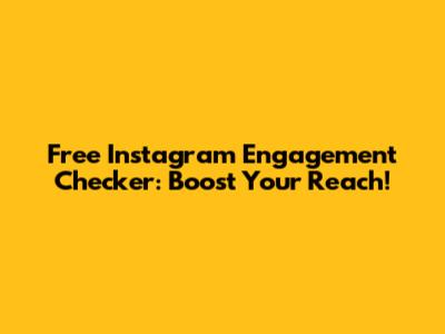 Free Instagram Engagement Checker: Boost Your Reach!