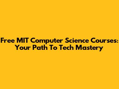 Free MIT Computer Science Courses: Your Path To Tech Mastery