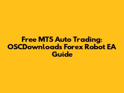 Free MT5 Auto Trading: OSCDownloads Forex Robot EA Guide