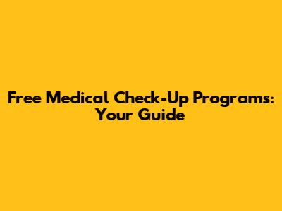 Free Medical Check-Up Programs: Your Guide